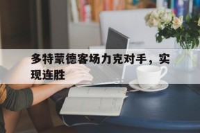 开云-多特蒙德客场力克对手，实现连胜()