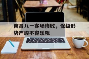 kaiyun app-南昌八一客场惨败，保级形势严峻不容乐观()