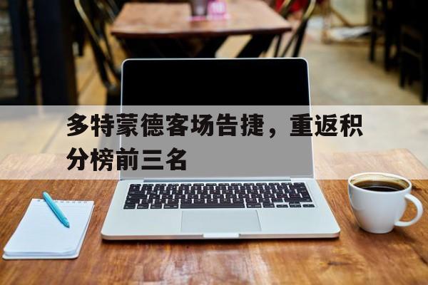 kaiyun sports-多特蒙德客场告捷，重返积分榜前三名()  第1张